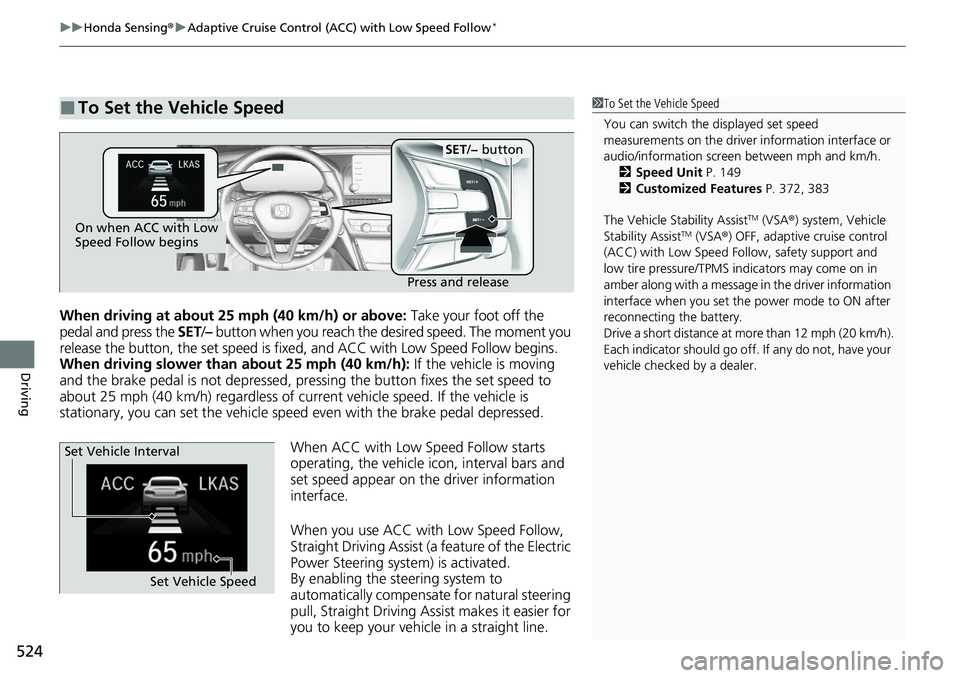 HONDA ACCORD SEDAN 2020 Owners Manual (in English) uuHonda Sensing ®u Adaptive Cruise Control (ACC) with Low Speed Follow*
524
Driving
When driving at about 25 mph (40 km/h) or above: Take your foot off the
pedal and press the SET/– button when HONDA ACCORD SEDAN 2020 Owners Manual (in English) uuHonda Sensing ®u Adaptive Cruise Control (ACC) with Low Speed Follow*
524
Driving
When driving at about 25 mph (40 km/h) or above: Take your foot off the
pedal and press the SET/– button when