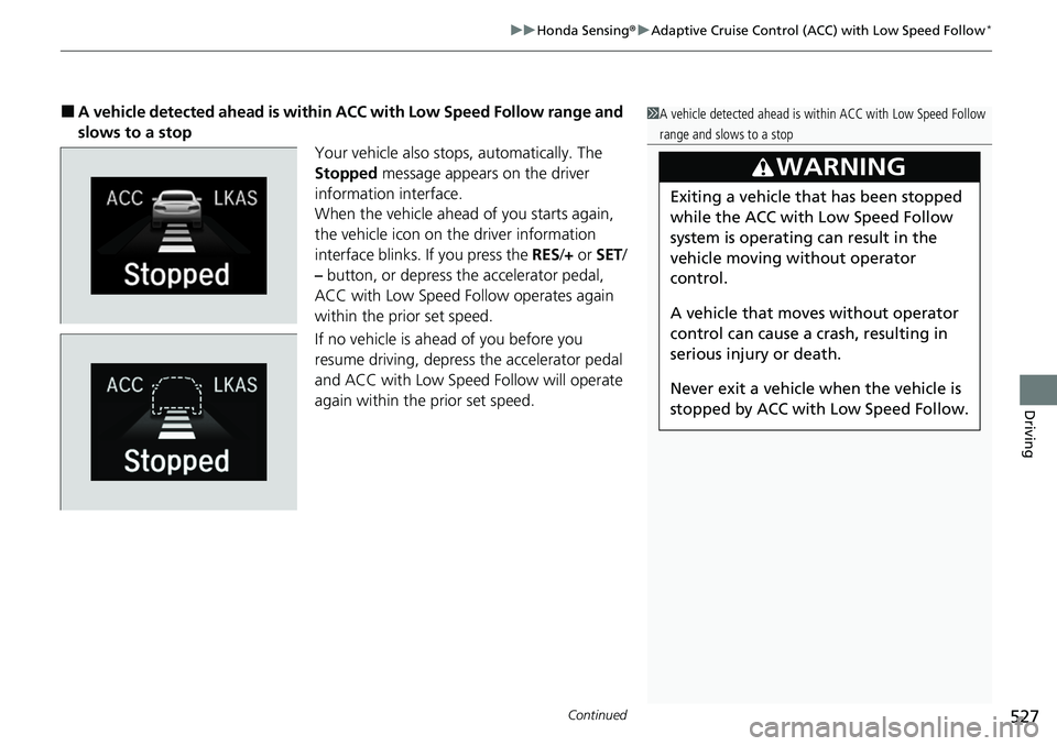 HONDA ACCORD SEDAN 2020 Owners Manual (in English) Continued527
uuHonda Sensing ®u Adaptive Cruise Control (ACC) with Low Speed Follow*
Driving
■A vehicle detected ahead is within ACC with Low Speed Follow range and
slows to a stop Your vehicle a HONDA ACCORD SEDAN 2020 Owners Manual (in English) Continued527
uuHonda Sensing ®u Adaptive Cruise Control (ACC) with Low Speed Follow*
Driving
■A vehicle detected ahead is within ACC with Low Speed Follow range and
slows to a stop Your vehicle a