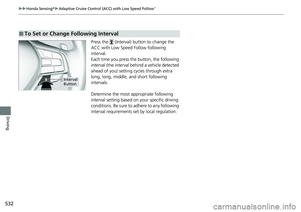 HONDA ACCORD SEDAN 2020 Owners Manual (in English) 532
uuHonda Sensing ®u Adaptive Cruise Control (ACC) with Low Speed Follow*
Driving
Press the (Interval) button to change the
ACC with Low Speed Follow following
interval.
Each time you press the HONDA ACCORD SEDAN 2020 Owners Manual (in English) 532
uuHonda Sensing ®u Adaptive Cruise Control (ACC) with Low Speed Follow*
Driving
Press the (Interval) button to change the
ACC with Low Speed Follow following
interval.
Each time you press the