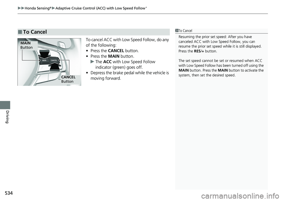 HONDA ACCORD SEDAN 2020 Owners Manual (in English) uuHonda Sensing ®u Adaptive Cruise Control (ACC) with Low Speed Follow*
534
Driving
To cancel ACC with Low Speed Follow, do any
of the following:
• Press the CANCEL button.
• Press the MAIN bu HONDA ACCORD SEDAN 2020 Owners Manual (in English) uuHonda Sensing ®u Adaptive Cruise Control (ACC) with Low Speed Follow*
534
Driving
To cancel ACC with Low Speed Follow, do any
of the following:
• Press the CANCEL button.
• Press the MAIN bu