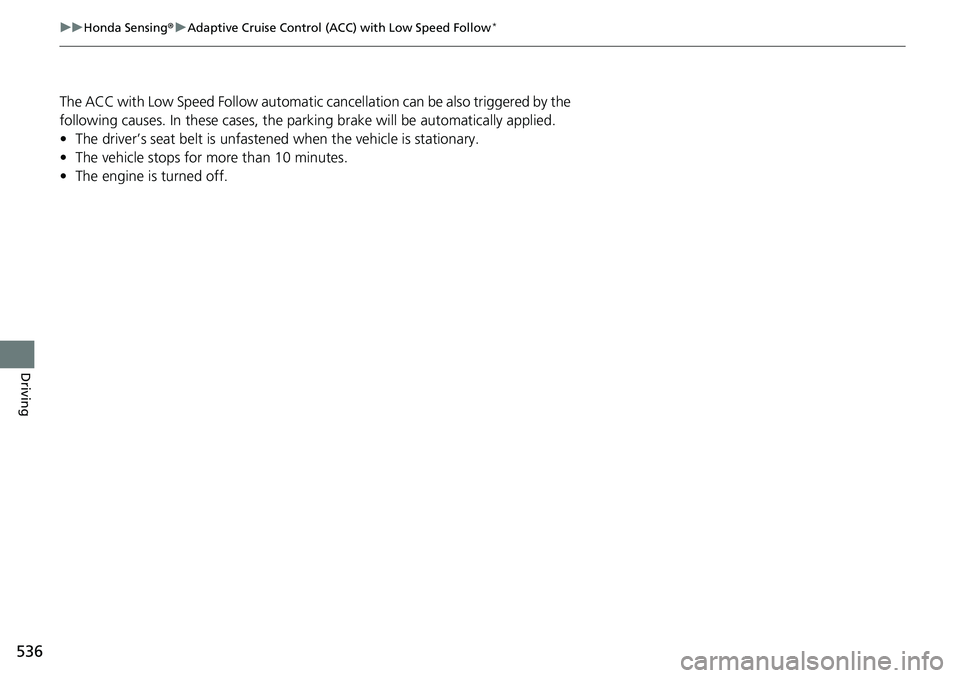 HONDA ACCORD SEDAN 2020 Owners Manual (in English) 536
uuHonda Sensing ®u Adaptive Cruise Control (ACC) with Low Speed Follow*
Driving
The ACC with Low Speed Follow automatic ca ncellation can be also triggered by the
following causes. In these case HONDA ACCORD SEDAN 2020 Owners Manual (in English) 536
uuHonda Sensing ®u Adaptive Cruise Control (ACC) with Low Speed Follow*
Driving
The ACC with Low Speed Follow automatic ca ncellation can be also triggered by the
following causes. In these case