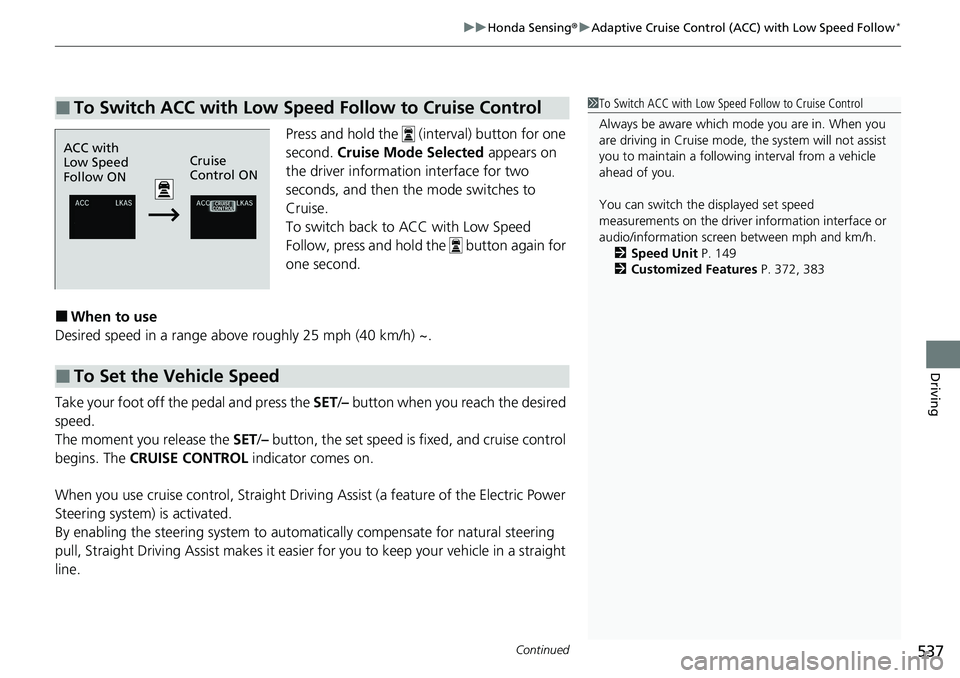 HONDA ACCORD SEDAN 2020 Owners Manual (in English) Continued537
uuHonda Sensing ®u Adaptive Cruise Control (ACC) with Low Speed Follow*
Driving
Press and hold the (interval) button for one
second. Cruise Mode Selected appears on
the driver infor HONDA ACCORD SEDAN 2020 Owners Manual (in English) Continued537
uuHonda Sensing ®u Adaptive Cruise Control (ACC) with Low Speed Follow*
Driving
Press and hold the (interval) button for one
second. Cruise Mode Selected appears on
the driver infor