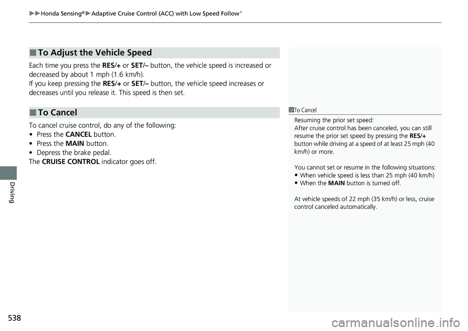 HONDA ACCORD SEDAN 2020 Owners Manual (in English) uuHonda Sensing ®u Adaptive Cruise Control (ACC) with Low Speed Follow*
538
Driving
Each time you press the RES/+ or SET/– button, the vehicle speed is increased or
decreased by about 1 mph (1.6 HONDA ACCORD SEDAN 2020 Owners Manual (in English) uuHonda Sensing ®u Adaptive Cruise Control (ACC) with Low Speed Follow*
538
Driving
Each time you press the RES/+ or SET/– button, the vehicle speed is increased or
decreased by about 1 mph (1.6
