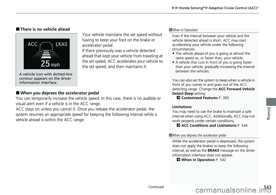 HONDA ACCORD SEDAN 2020 Owners Manual (in English) Continued543
uuHonda Sensing ®u Adaptive Cruise Control (ACC)*
Driving
■There is no vehicle ahead
Your vehicle maintains the set speed without
having to keep your foot on the brake or
accelerator HONDA ACCORD SEDAN 2020 Owners Manual (in English) Continued543
uuHonda Sensing ®u Adaptive Cruise Control (ACC)*
Driving
■There is no vehicle ahead
Your vehicle maintains the set speed without
having to keep your foot on the brake or
accelerator