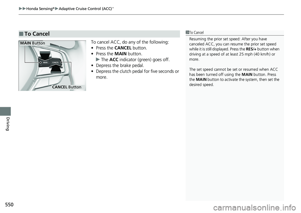 HONDA ACCORD SEDAN 2020 Owners Manual (in English) uuHonda Sensing ®u Adaptive Cruise Control (ACC)*
550
Driving
To cancel ACC, do any of the following:
• Press the CANCEL button.
• Press the MAIN button.
u The ACC indicator (green) goes off. HONDA ACCORD SEDAN 2020 Owners Manual (in English) uuHonda Sensing ®u Adaptive Cruise Control (ACC)*
550
Driving
To cancel ACC, do any of the following:
• Press the CANCEL button.
• Press the MAIN button.
u The ACC indicator (green) goes off.