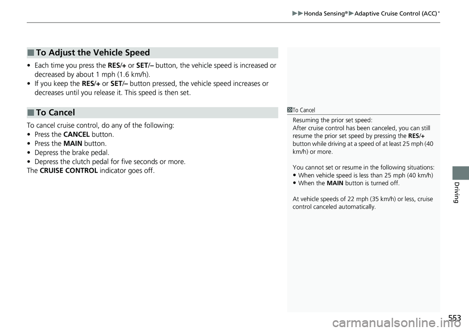 HONDA ACCORD SEDAN 2020 Owners Manual (in English) 553
uuHonda Sensing ®u Adaptive Cruise Control (ACC)*
Driving
• Each time you press the RES/+ or SET /– button, the vehicle speed is increased or
decreased by about 1 mph (1.6 km/h).
• If you HONDA ACCORD SEDAN 2020 Owners Manual (in English) 553
uuHonda Sensing ®u Adaptive Cruise Control (ACC)*
Driving
• Each time you press the RES/+ or SET /– button, the vehicle speed is increased or
decreased by about 1 mph (1.6 km/h).
• If you
