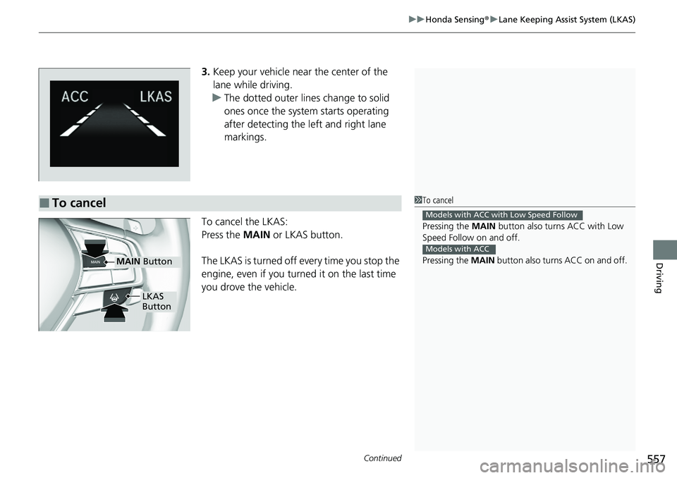 HONDA ACCORD SEDAN 2020 Owners Manual (in English) Continued557
uuHonda Sensing ®u Lane Keeping Assist System (LKAS)
Driving
3. Keep your vehicle near the center of the
lane while driving.
u The dotted outer lines change to solid
ones once the syst HONDA ACCORD SEDAN 2020 Owners Manual (in English) Continued557
uuHonda Sensing ®u Lane Keeping Assist System (LKAS)
Driving
3. Keep your vehicle near the center of the
lane while driving.
u The dotted outer lines change to solid
ones once the syst