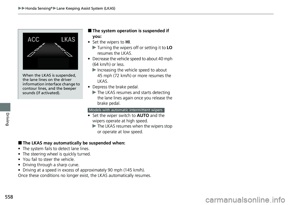 HONDA ACCORD SEDAN 2020 Owners Manual (in English) 558
uuHonda Sensing ®u Lane Keeping Assist System (LKAS)
Driving
■The system operation is suspended if
you:
• Set the wipers to HI.
u Turning the wipers off or setting it to LO
resumes the LK HONDA ACCORD SEDAN 2020 Owners Manual (in English) 558
uuHonda Sensing ®u Lane Keeping Assist System (LKAS)
Driving
■The system operation is suspended if
you:
• Set the wipers to HI.
u Turning the wipers off or setting it to LO
resumes the LK