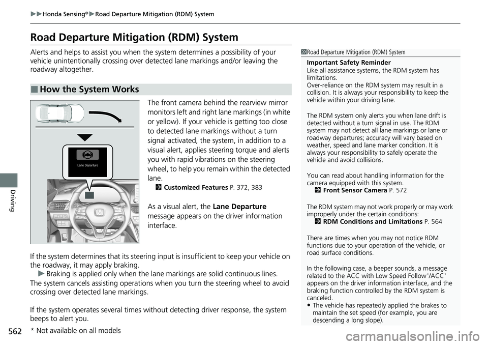 HONDA ACCORD SEDAN 2020 (in English) Service Manual 562
uuHonda Sensing ®u Road Departure Mitigation (RDM) System
Driving
Road Departure Mitigation (RDM) System
Alerts and helps to assist you when the system determines a possibility of your
vehicle u HONDA ACCORD SEDAN 2020 (in English) Service Manual 562
uuHonda Sensing ®u Road Departure Mitigation (RDM) System
Driving
Road Departure Mitigation (RDM) System
Alerts and helps to assist you when the system determines a possibility of your
vehicle u
