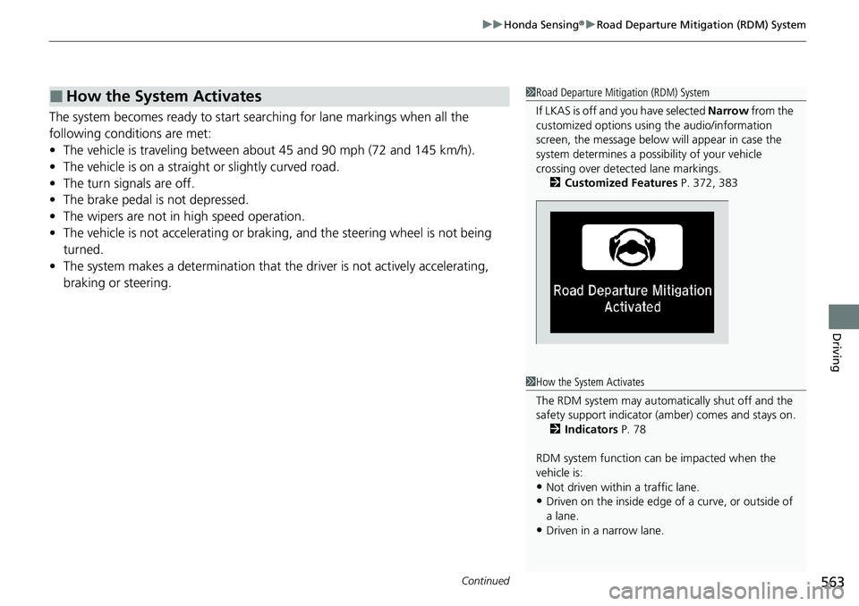 HONDA ACCORD SEDAN 2020 Owners Manual (in English) Continued563
uuHonda Sensing ®u Road Departure Mitigation (RDM) System
Driving
The system becomes ready to start sear ching for lane markings when all the
following conditions are met:
• The vehic HONDA ACCORD SEDAN 2020 Owners Manual (in English) Continued563
uuHonda Sensing ®u Road Departure Mitigation (RDM) System
Driving
The system becomes ready to start sear ching for lane markings when all the
following conditions are met:
• The vehic