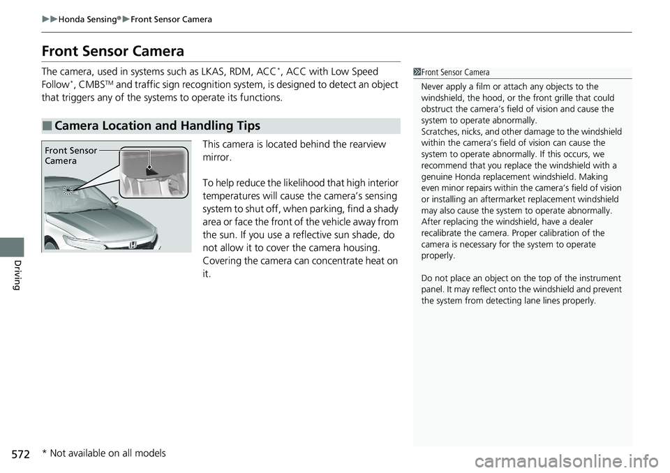 HONDA ACCORD SEDAN 2020 (in English) Service Manual 572
uuHonda Sensing ®u Front Sensor Camera
Driving
Front Sensor Camera
The camera, used in system s such as LKAS, RDM, ACC*, ACC with Low Speed
Follow*, CMBSTM and traffic sign recognition system, i HONDA ACCORD SEDAN 2020 (in English) Service Manual 572
uuHonda Sensing ®u Front Sensor Camera
Driving
Front Sensor Camera
The camera, used in system s such as LKAS, RDM, ACC*, ACC with Low Speed
Follow*, CMBSTM and traffic sign recognition system, i