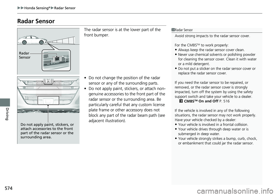 HONDA ACCORD SEDAN 2020 (in English) Service Manual 574
uuHonda Sensing ®u Radar Sensor
Driving
Radar Sensor
The radar sensor is at the lower part of the
front bumper.
• Do not change the position of the radar
sensor or any of the surrounding part HONDA ACCORD SEDAN 2020 (in English) Service Manual 574
uuHonda Sensing ®u Radar Sensor
Driving
Radar Sensor
The radar sensor is at the lower part of the
front bumper.
• Do not change the position of the radar
sensor or any of the surrounding part