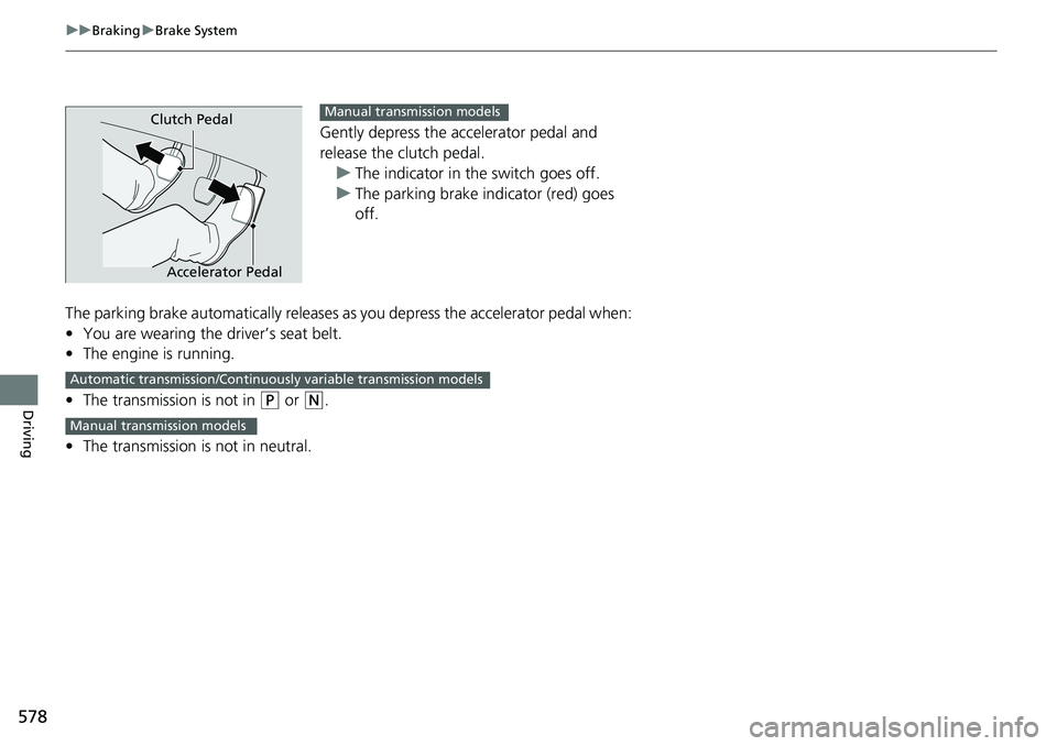 HONDA ACCORD SEDAN 2020 Owners Manual (in English) 578
uuBraking uBrake System
Driving
Gently depress the accelerator pedal and
release the clutch pedal.
u The indicator in the switch goes off.
u The parking brake indicator (red) goes
off.
The parki HONDA ACCORD SEDAN 2020 Owners Manual (in English) 578
uuBraking uBrake System
Driving
Gently depress the accelerator pedal and
release the clutch pedal.
u The indicator in the switch goes off.
u The parking brake indicator (red) goes
off.
The parki