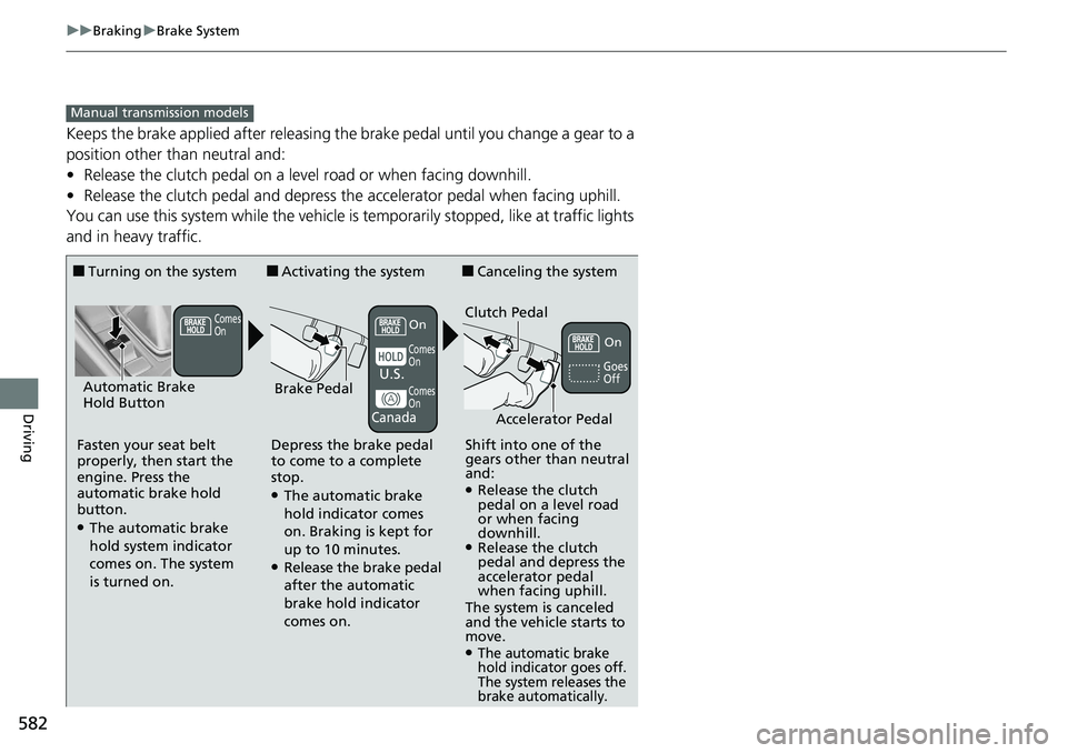 HONDA ACCORD SEDAN 2020 Owners Manual (in English) 582
uuBraking uBrake System
Driving
Keeps the brake applied after releasing the brake pedal until you change a gear to a
position other than neutral and:
• Release the clutch pedal on a level road HONDA ACCORD SEDAN 2020 Owners Manual (in English) 582
uuBraking uBrake System
Driving
Keeps the brake applied after releasing the brake pedal until you change a gear to a
position other than neutral and:
• Release the clutch pedal on a level road
