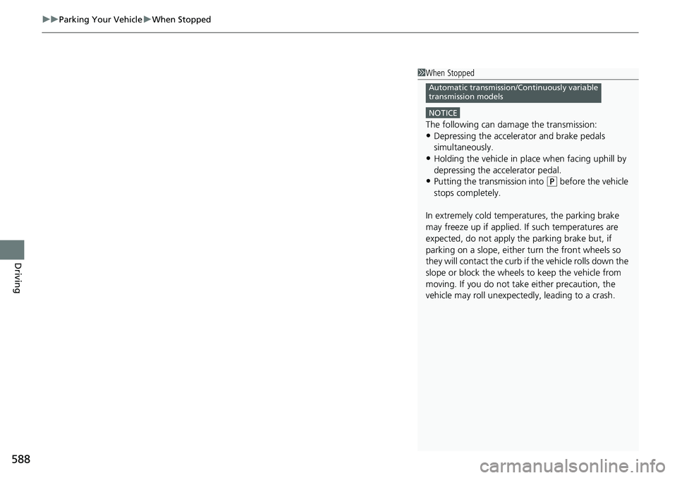 HONDA ACCORD SEDAN 2020 Owners Manual (in English) uuParking Your Vehicle uWhen Stopped
588
Driving
1When Stopped
NOTICE
The following can dama ge the transmission:•Depressing the accelerator and brake pedals
simultaneously.
•Holding the vehicle HONDA ACCORD SEDAN 2020 Owners Manual (in English) uuParking Your Vehicle uWhen Stopped
588
Driving
1When Stopped
NOTICE
The following can dama ge the transmission:•Depressing the accelerator and brake pedals
simultaneously.
•Holding the vehicle