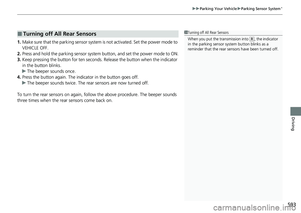 HONDA ACCORD SEDAN 2020 (in English) Workshop Manual 593
uuParking Your Vehicle uParking Sensor System*
Driving
1. Make sure that the parking sensor system is not activated. Set the power mode to
VEHICLE OFF.
2. Press and hold the parking sensor syste HONDA ACCORD SEDAN 2020 (in English) Workshop Manual 593
uuParking Your Vehicle uParking Sensor System*
Driving
1. Make sure that the parking sensor system is not activated. Set the power mode to
VEHICLE OFF.
2. Press and hold the parking sensor syste