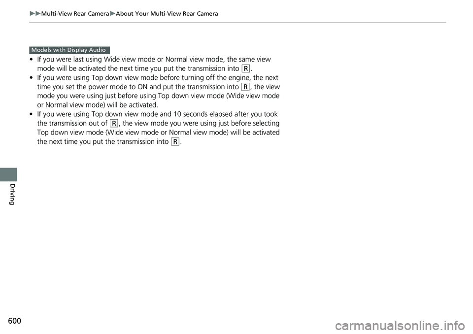 HONDA ACCORD SEDAN 2020 Owners Manual (in English) 600
uuMulti-View Rear Camera uAbout Your Multi-View Rear Camera
Driving
• If you were last using Wide view mode or Normal view mode, the same view
mode will be activated the next time you put the t HONDA ACCORD SEDAN 2020 Owners Manual (in English) 600
uuMulti-View Rear Camera uAbout Your Multi-View Rear Camera
Driving
• If you were last using Wide view mode or Normal view mode, the same view
mode will be activated the next time you put the t