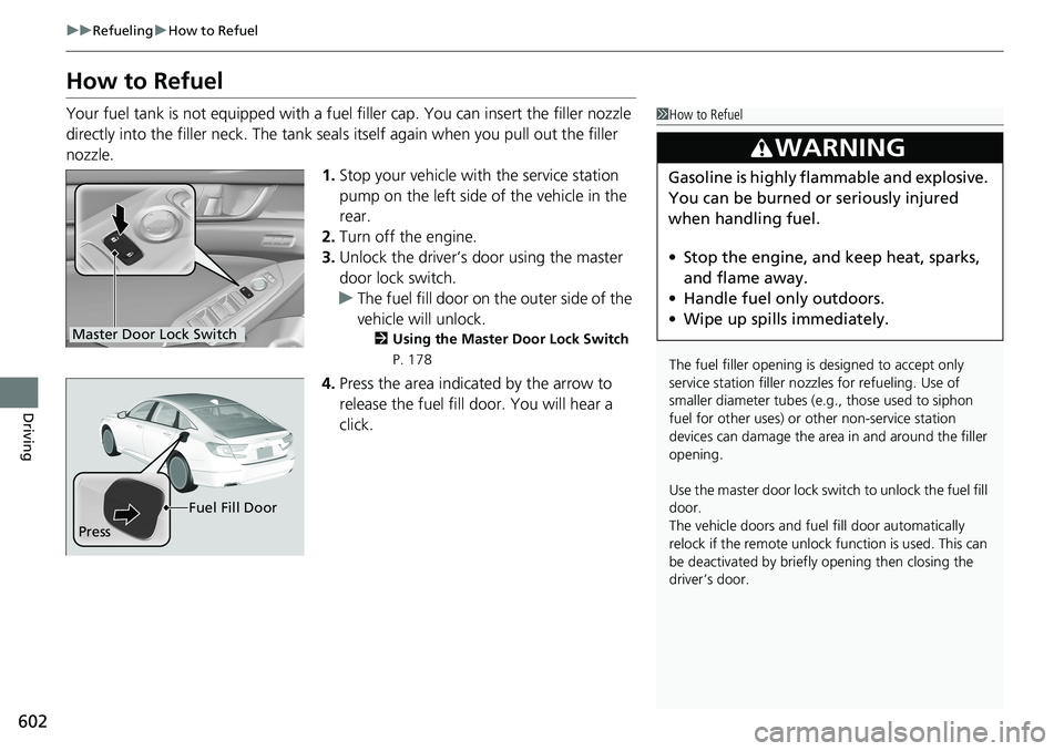 HONDA ACCORD SEDAN 2020 Owners Manual (in English) 602
uuRefueling uHow to Refuel
Driving
How to Refuel
Your fuel tank is not equipped with a fuel filler cap. You can insert the filler nozzle
directly into the filler neck. The tank seal s itself aga HONDA ACCORD SEDAN 2020 Owners Manual (in English) 602
uuRefueling uHow to Refuel
Driving
How to Refuel
Your fuel tank is not equipped with a fuel filler cap. You can insert the filler nozzle
directly into the filler neck. The tank seal s itself aga