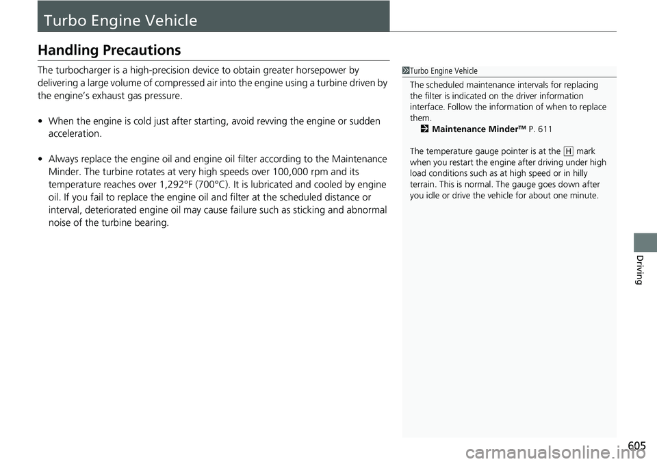 HONDA ACCORD SEDAN 2020 Owners Manual (in English) 605
Driving
Turbo Engine Vehicle
Handling Precautions
The turbocharger is a high-precision device to obtain greater horsepower by
delivering a large volume of compressed air in to the engine using a HONDA ACCORD SEDAN 2020 Owners Manual (in English) 605
Driving
Turbo Engine Vehicle
Handling Precautions
The turbocharger is a high-precision device to obtain greater horsepower by
delivering a large volume of compressed air in to the engine using a