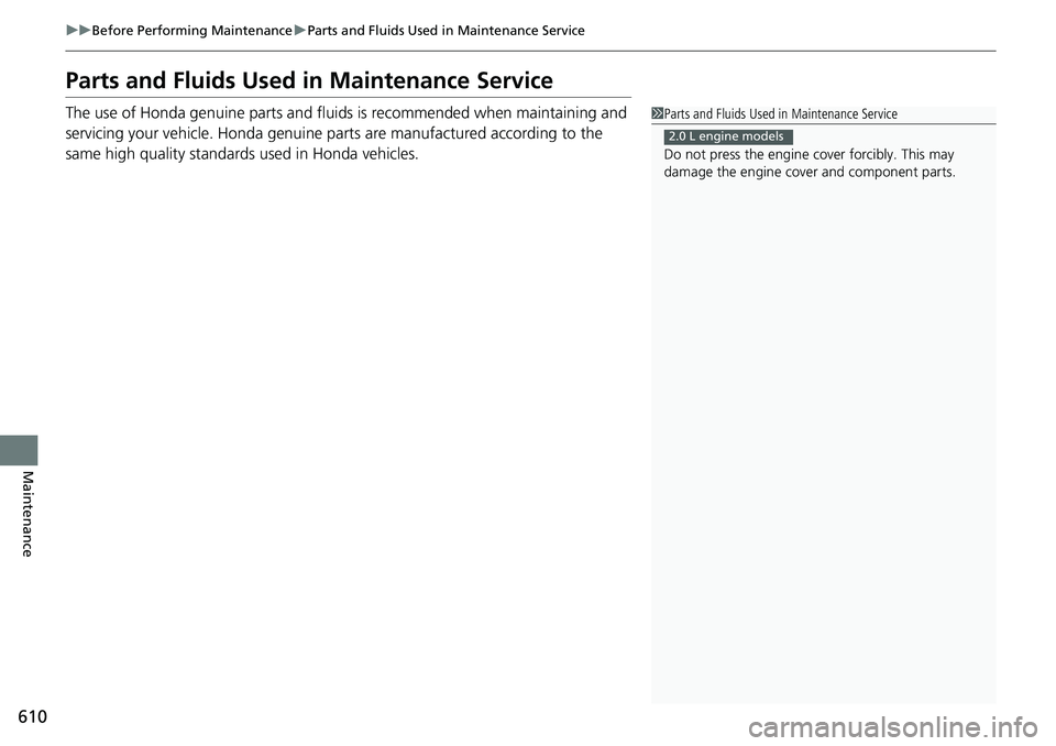 HONDA ACCORD SEDAN 2020 Owners Manual (in English) 610
uuBefore Performing Maintenance uParts and Fluids Used in Maintenance Service
Maintenance
Parts and Fluids Used in Maintenance Service
The use of Honda genuine parts and fluids is recommended when HONDA ACCORD SEDAN 2020 Owners Manual (in English) 610
uuBefore Performing Maintenance uParts and Fluids Used in Maintenance Service
Maintenance
Parts and Fluids Used in Maintenance Service
The use of Honda genuine parts and fluids is recommended when