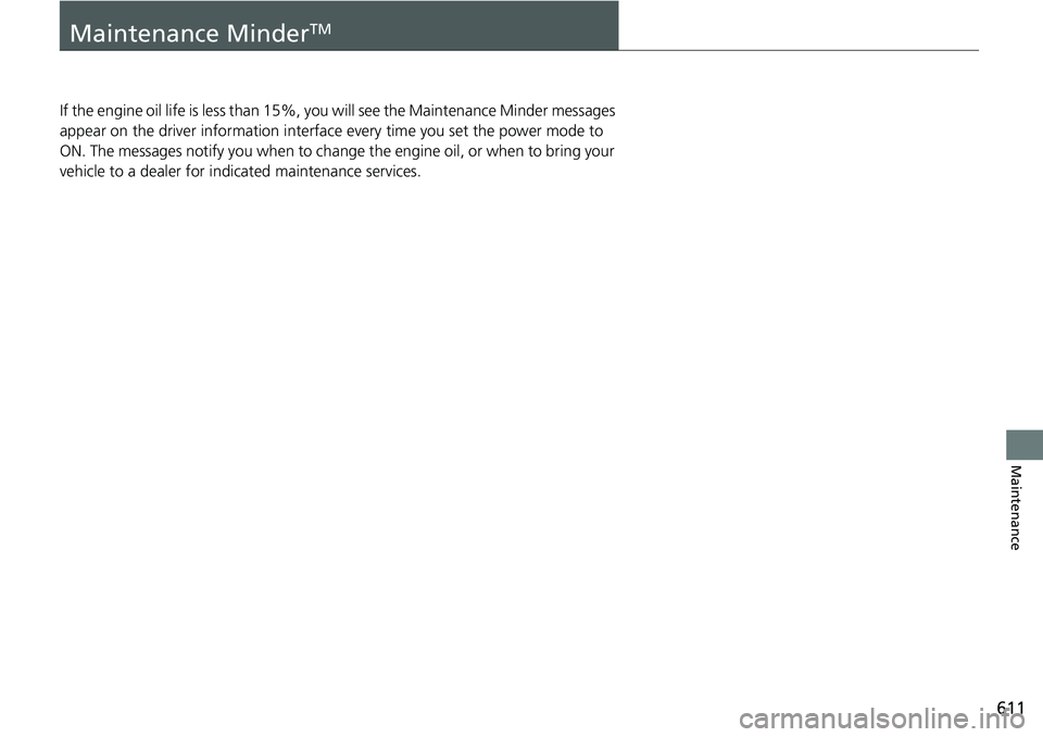 HONDA ACCORD SEDAN 2020 Owners Manual (in English) 611
Maintenance
Maintenance MinderTM
If the engine oil life is less than 15%, you will see the Maintenance Minder messages
appear on the driver information interfac e every time you set the power mod HONDA ACCORD SEDAN 2020 Owners Manual (in English) 611
Maintenance
Maintenance MinderTM
If the engine oil life is less than 15%, you will see the Maintenance Minder messages
appear on the driver information interfac e every time you set the power mod
