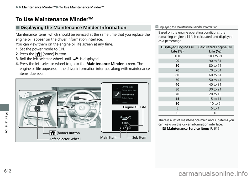 HONDA ACCORD SEDAN 2020 Owners Manual (in English) 612
uuMaintenance MinderTMuTo Use Maintenance MinderTM
Maintenance
To Use Maintenance MinderTM
Maintenance items, which should be serviced at the same time that you replace the
engine oil, appear on HONDA ACCORD SEDAN 2020 Owners Manual (in English) 612
uuMaintenance MinderTMuTo Use Maintenance MinderTM
Maintenance
To Use Maintenance MinderTM
Maintenance items, which should be serviced at the same time that you replace the
engine oil, appear on