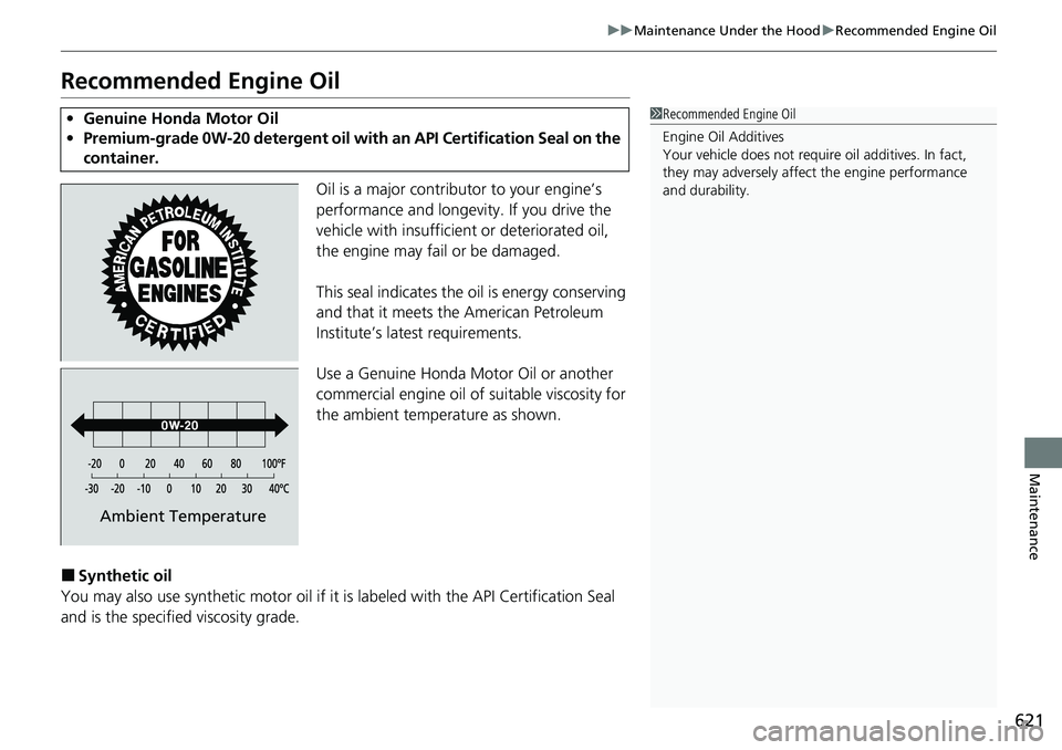 HONDA ACCORD SEDAN 2020  Owners Manual (in English) 621
uuMaintenance Under the Hood uRecommended Engine Oil
Maintenance
Recommended Engine Oil
Oil is a major contributor to your engine’s 
performance and longevity. If you drive the 
vehicle with ins