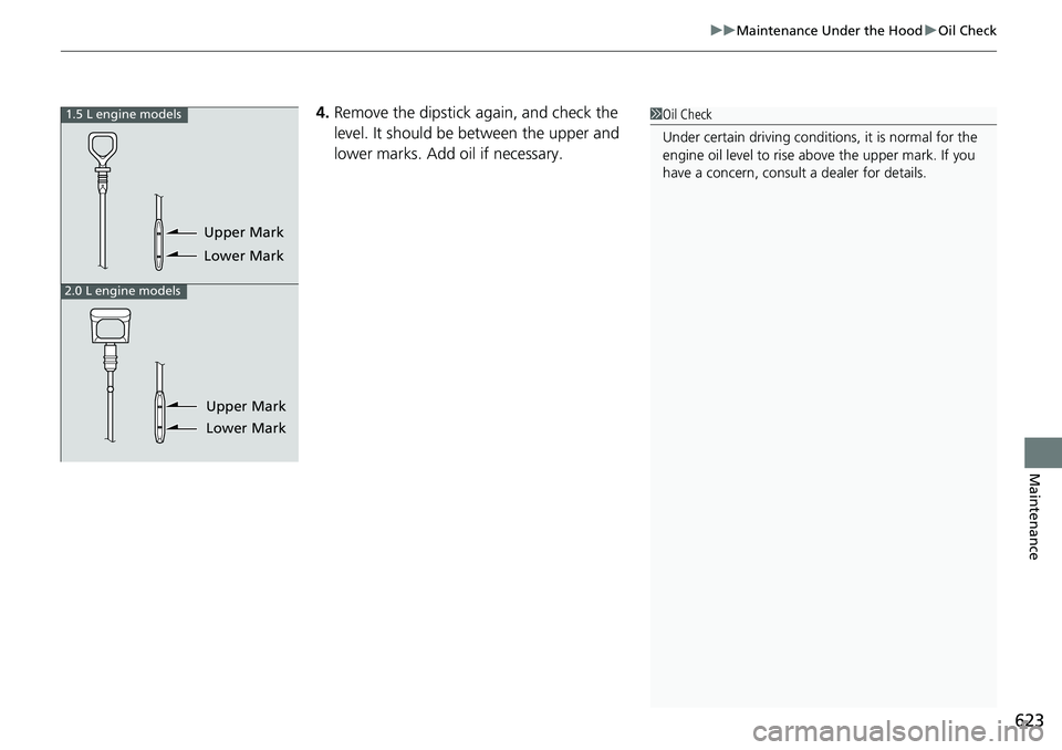 HONDA ACCORD SEDAN 2020 (in English) Owners Guide 623
uuMaintenance Under the Hood uOil Check
Maintenance
4. Remove the dipstick again, and check the
level. It should be between the upper and
lower marks. Add oil if necessary.1Oil Check
Under certa HONDA ACCORD SEDAN 2020 (in English) Owners Guide 623
uuMaintenance Under the Hood uOil Check
Maintenance
4. Remove the dipstick again, and check the
level. It should be between the upper and
lower marks. Add oil if necessary.1Oil Check
Under certa
