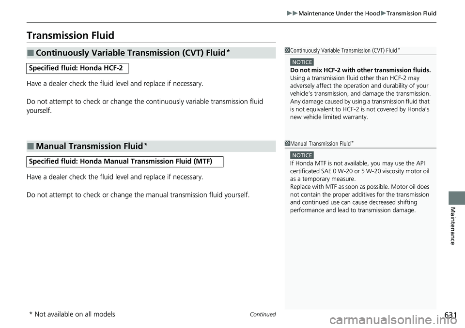 HONDA ACCORD SEDAN 2020 Owners Manual (in English) 631
uuMaintenance Under the Hood uTransmission Fluid
Continued
Maintenance
Transmission Fluid
Have a dealer check the fluid level and replace if necessary.
Do not attempt to check or change the conti HONDA ACCORD SEDAN 2020 Owners Manual (in English) 631
uuMaintenance Under the Hood uTransmission Fluid
Continued
Maintenance
Transmission Fluid
Have a dealer check the fluid level and replace if necessary.
Do not attempt to check or change the conti