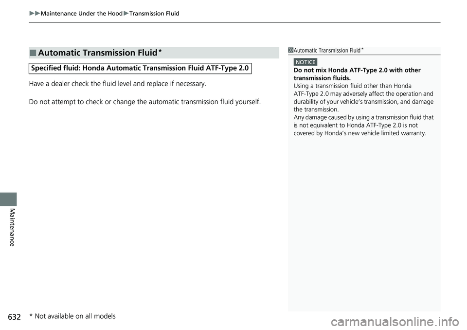HONDA ACCORD SEDAN 2020 Owners Manual (in English) uuMaintenance Under the Hood uTransmission Fluid
632
Maintenance
Have a dealer check the fluid level and replace if necessary.
Do not attempt to check or change th e automatic transmission fluid yours HONDA ACCORD SEDAN 2020 Owners Manual (in English) uuMaintenance Under the Hood uTransmission Fluid
632
Maintenance
Have a dealer check the fluid level and replace if necessary.
Do not attempt to check or change th e automatic transmission fluid yours