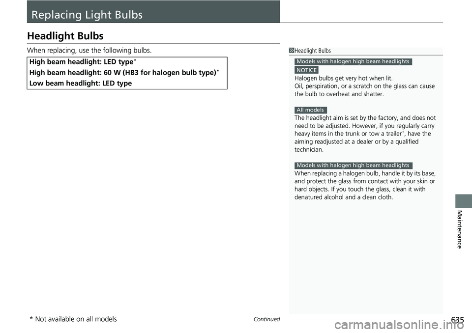 HONDA ACCORD SEDAN 2020 Owners Manual (in English) 635Continued
Maintenance
Replacing Light Bulbs
Headlight Bulbs
When replacing, use the following bulbs.
High beam headlight: LED type*
High beam headlight: 60 W (HB3 for halogen bulb type)*
Low beam h HONDA ACCORD SEDAN 2020 Owners Manual (in English) 635Continued
Maintenance
Replacing Light Bulbs
Headlight Bulbs
When replacing, use the following bulbs.
High beam headlight: LED type*
High beam headlight: 60 W (HB3 for halogen bulb type)*
Low beam h