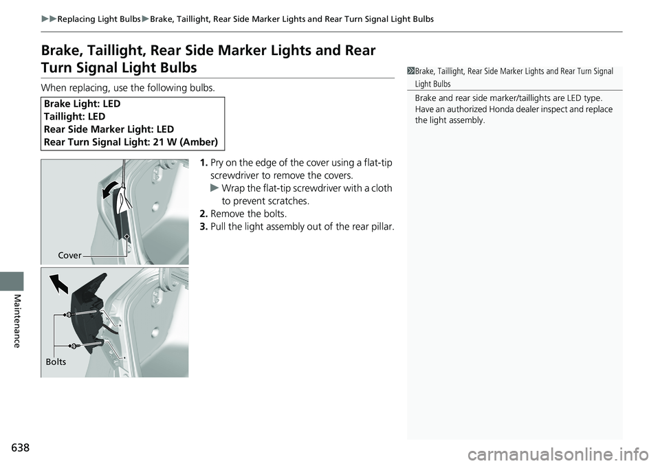HONDA ACCORD SEDAN 2020 Owners Manual (in English) 638
uuReplacing Light Bulbs uBrake, Taillight, Rear Side Marker Li ghts and Rear Turn Signal Light Bulbs
Maintenance
Brake, Taillight, Rear Side Marker Lights and Rear
Turn Signal Light Bulbs
When re HONDA ACCORD SEDAN 2020 Owners Manual (in English) 638
uuReplacing Light Bulbs uBrake, Taillight, Rear Side Marker Li ghts and Rear Turn Signal Light Bulbs
Maintenance
Brake, Taillight, Rear Side Marker Lights and Rear
Turn Signal Light Bulbs
When re
