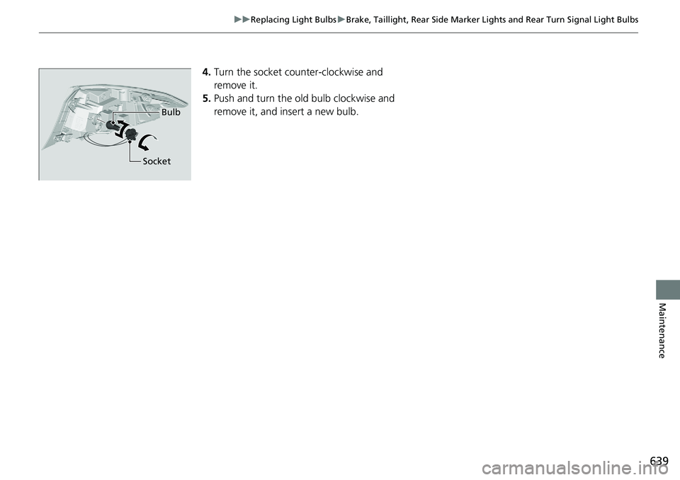 HONDA ACCORD SEDAN 2020 Owners Manual (in English) 639
uuReplacing Light Bulbs uBrake, Taillight, Rear Side Marker Lights and Rear Turn Signal Light Bulbs
Maintenance
4. Turn the socket counter-clockwise and
remove it.
5. Push and turn the old bulb c HONDA ACCORD SEDAN 2020 Owners Manual (in English) 639
uuReplacing Light Bulbs uBrake, Taillight, Rear Side Marker Lights and Rear Turn Signal Light Bulbs
Maintenance
4. Turn the socket counter-clockwise and
remove it.
5. Push and turn the old bulb c