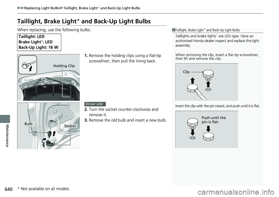 HONDA ACCORD SEDAN 2020 Owners Manual (in English) 640
uuReplacing Light Bulbs uTaillight, Brake Light* and Back-Up Light Bulbs
Maintenance
Taillight, Brake Light* and Back-Up Light Bulbs
When replacing, use the following bulbs.
1.Remove the holding c HONDA ACCORD SEDAN 2020 Owners Manual (in English) 640
uuReplacing Light Bulbs uTaillight, Brake Light* and Back-Up Light Bulbs
Maintenance
Taillight, Brake Light* and Back-Up Light Bulbs
When replacing, use the following bulbs.
1.Remove the holding c