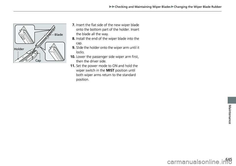 HONDA ACCORD SEDAN 2020 Owners Manual (in English) 645
uuChecking and Maintaining Wiper Blades uChanging the Wiper Blade Rubber
Maintenance
7. Insert the flat side of the new wiper blade
onto the bottom part of the holder. Insert
the blade all the w HONDA ACCORD SEDAN 2020 Owners Manual (in English) 645
uuChecking and Maintaining Wiper Blades uChanging the Wiper Blade Rubber
Maintenance
7. Insert the flat side of the new wiper blade
onto the bottom part of the holder. Insert
the blade all the w