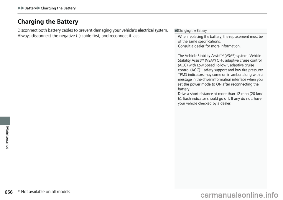 HONDA ACCORD SEDAN 2020 Owners Manual (in English) 656
uuBattery uCharging the Battery
Maintenance
Charging the Battery
Disconnect both battery cables to prevent da maging your vehicle’s electrical system.
Always disconnect the negative (–) cable HONDA ACCORD SEDAN 2020 Owners Manual (in English) 656
uuBattery uCharging the Battery
Maintenance
Charging the Battery
Disconnect both battery cables to prevent da maging your vehicle’s electrical system.
Always disconnect the negative (–) cable
