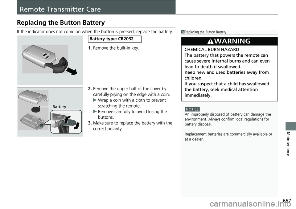 HONDA ACCORD SEDAN 2020 Owners Manual (in English) 657
Maintenance
Remote Transmitter Care
Replacing the Button Battery
If the indicator does not come on when the button is pressed, replace the battery.
1. Remove the built-in key.
2. Remove the upper HONDA ACCORD SEDAN 2020 Owners Manual (in English) 657
Maintenance
Remote Transmitter Care
Replacing the Button Battery
If the indicator does not come on when the button is pressed, replace the battery.
1. Remove the built-in key.
2. Remove the upper