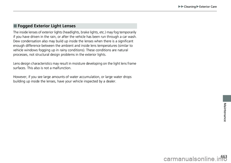 HONDA ACCORD SEDAN 2020 Owners Manual (in English) 663
uuCleaning uExterior Care
Maintenance
The inside lenses of exterior lights (headlig hts, brake lights, etc.) may fog temporarily
if you have driven in the rain, or after the vehicle has been run HONDA ACCORD SEDAN 2020 Owners Manual (in English) 663
uuCleaning uExterior Care
Maintenance
The inside lenses of exterior lights (headlig hts, brake lights, etc.) may fog temporarily
if you have driven in the rain, or after the vehicle has been run