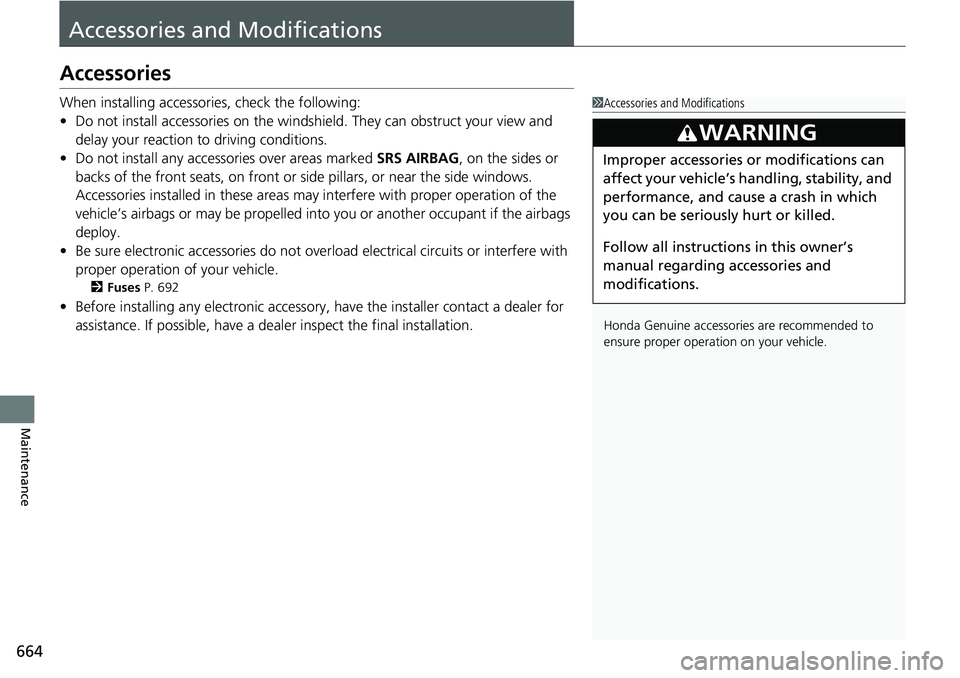 HONDA ACCORD SEDAN 2020 Owners Manual (in English) 664
Maintenance
Accessories and Modifications
Accessories
When installing accessories, check the following:
• Do not install accessories on the windshield. They can obstruct your view and
delay you HONDA ACCORD SEDAN 2020 Owners Manual (in English) 664
Maintenance
Accessories and Modifications
Accessories
When installing accessories, check the following:
• Do not install accessories on the windshield. They can obstruct your view and
delay you