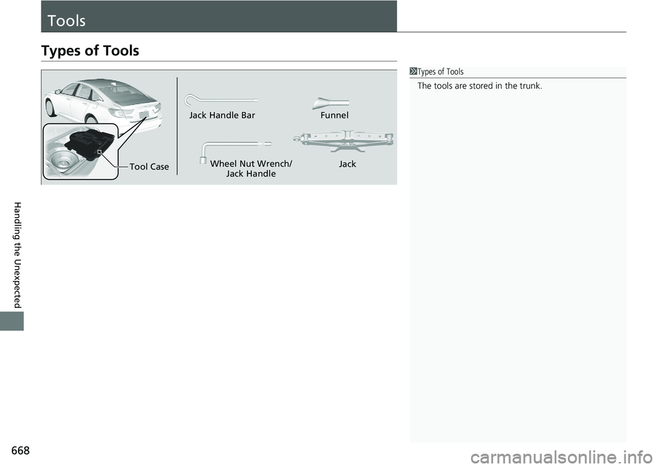 HONDA ACCORD SEDAN 2020 Owners Manual (in English) 668
Handling the Unexpected
Tools
Types of Tools
1Types of Tools
The tools are stored in the trunk.
Wheel Nut Wrench/
Jack Handle Funnel
Jack Handle Bar
Tool Case Jack HONDA ACCORD SEDAN 2020 Owners Manual (in English) 668
Handling the Unexpected
Tools
Types of Tools
1Types of Tools
The tools are stored in the trunk.
Wheel Nut Wrench/
Jack Handle Funnel
Jack Handle Bar
Tool Case Jack