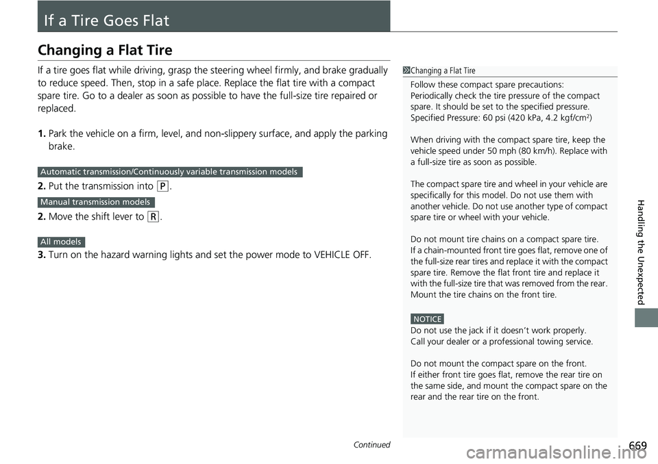 HONDA ACCORD SEDAN 2020 Owners Manual (in English) 669Continued
Handling the Unexpected
If a Tire Goes Flat
Changing a Flat Tire
If a tire goes flat while driving, grasp the steering wheel firmly, and brake gradually
to reduce speed. Then, stop in a HONDA ACCORD SEDAN 2020 Owners Manual (in English) 669Continued
Handling the Unexpected
If a Tire Goes Flat
Changing a Flat Tire
If a tire goes flat while driving, grasp the steering wheel firmly, and brake gradually
to reduce speed. Then, stop in a