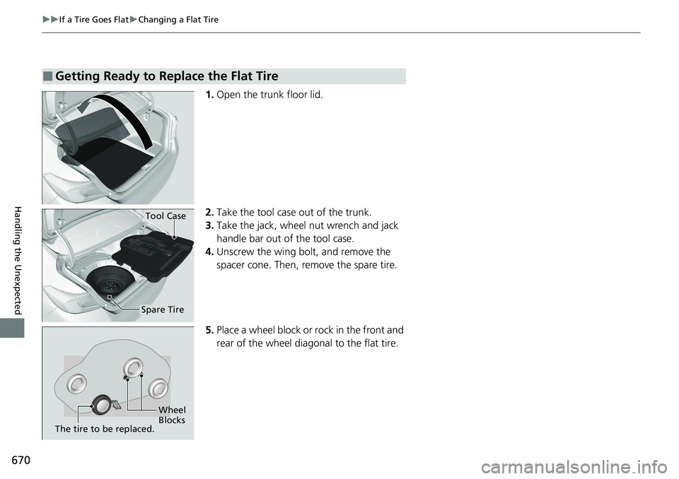 HONDA ACCORD SEDAN 2020 Owners Manual (in English) 670
uuIf a Tire Goes Flat uChanging a Flat Tire
Handling the Unexpected
1. Open the trunk floor lid.
2. Take the tool case out of the trunk.
3. Take the jack, wheel nut wrench and jack
handle bar out HONDA ACCORD SEDAN 2020 Owners Manual (in English) 670
uuIf a Tire Goes Flat uChanging a Flat Tire
Handling the Unexpected
1. Open the trunk floor lid.
2. Take the tool case out of the trunk.
3. Take the jack, wheel nut wrench and jack
handle bar out