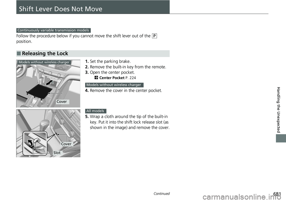 HONDA ACCORD SEDAN 2020 Owners Manual (in English) 681Continued
Handling the Unexpected
Shift Lever Does Not Move
Follow the procedure below if you cannot move the shift lever out of the (P
position.
1.Set the parking brake.
2. Remove the built-in ke HONDA ACCORD SEDAN 2020 Owners Manual (in English) 681Continued
Handling the Unexpected
Shift Lever Does Not Move
Follow the procedure below if you cannot move the shift lever out of the (P
position.
1.Set the parking brake.
2. Remove the built-in ke