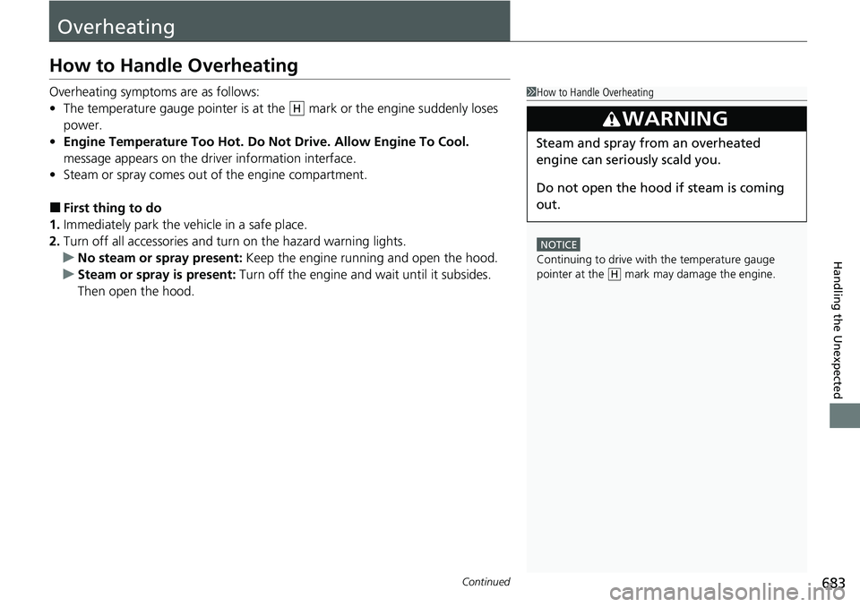 HONDA ACCORD SEDAN 2020 Owners Manual (in English) 683Continued
Handling the Unexpected
Overheating
How to Handle Overheating
Overheating symptoms are as follows:
•The temperature gauge pointer is at th e mark or the engine suddenly loses
power.
HONDA ACCORD SEDAN 2020 Owners Manual (in English) 683Continued
Handling the Unexpected
Overheating
How to Handle Overheating
Overheating symptoms are as follows:
•The temperature gauge pointer is at th e mark or the engine suddenly loses
power.