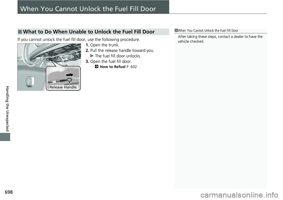 HONDA ACCORD SEDAN 2020 Owners Manual (in English) 698
Handling the Unexpected
When You Cannot Unlock the Fuel Fill Door
If you cannot unlock the fuel fill door, use the following procedure.1.Open the trunk.
2. Pull the release handle toward you.
u Th HONDA ACCORD SEDAN 2020 Owners Manual (in English) 698
Handling the Unexpected
When You Cannot Unlock the Fuel Fill Door
If you cannot unlock the fuel fill door, use the following procedure.1.Open the trunk.
2. Pull the release handle toward you.
u Th