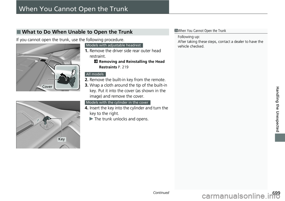 HONDA ACCORD SEDAN 2020 Owners Manual (in English) 699Continued
Handling the Unexpected
When You Cannot Open the Trunk
If you cannot open the trunk, use the following procedure.1.Remove the driver side rear outer head
restraint.
2 Removing and Reinst HONDA ACCORD SEDAN 2020 Owners Manual (in English) 699Continued
Handling the Unexpected
When You Cannot Open the Trunk
If you cannot open the trunk, use the following procedure.1.Remove the driver side rear outer head
restraint.
2 Removing and Reinst