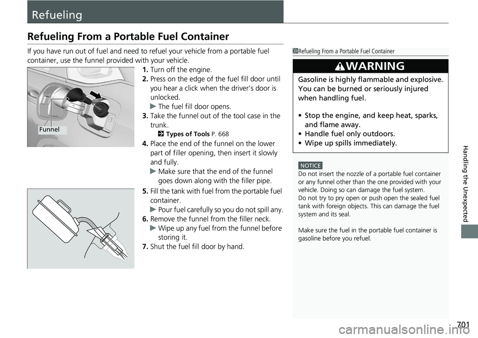 HONDA ACCORD SEDAN 2020 Owners Manual (in English) 701
Handling the Unexpected
Refueling
Refueling From a Portable Fuel Container
If you have run out of fuel and need to refuel your vehicle from a portable fuel
container, use the funnel provided with HONDA ACCORD SEDAN 2020 Owners Manual (in English) 701
Handling the Unexpected
Refueling
Refueling From a Portable Fuel Container
If you have run out of fuel and need to refuel your vehicle from a portable fuel
container, use the funnel provided with