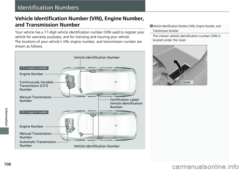 HONDA ACCORD SEDAN 2020 Owners Manual (in English) 708
Information
Identification Numbers
Vehicle Identification Number (VIN), Engine Number,
and Transmission Number
Your vehicle has a 17-digit vehicle identifi cation number (VIN) used to register yo HONDA ACCORD SEDAN 2020 Owners Manual (in English) 708
Information
Identification Numbers
Vehicle Identification Number (VIN), Engine Number,
and Transmission Number
Your vehicle has a 17-digit vehicle identifi cation number (VIN) used to register yo