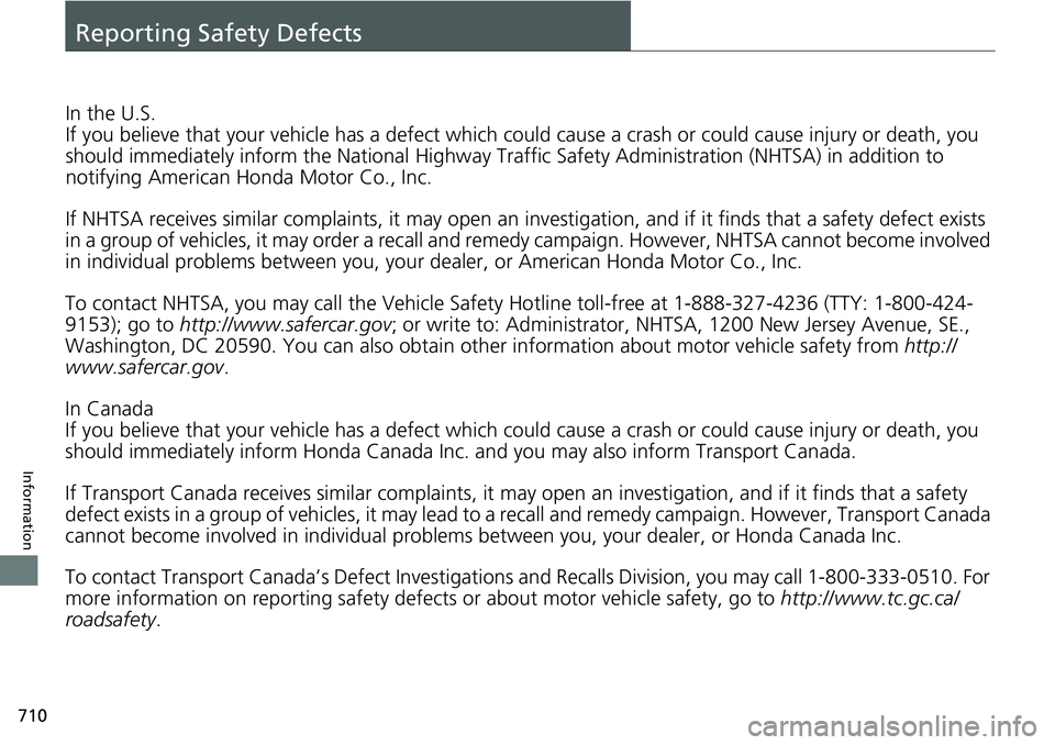 HONDA ACCORD SEDAN 2020 Owners Manual (in English) 710
Information
Reporting Safety Defects
In the U.S.
If you believe that your vehicle has a defect which could cause a crash or could cause injury or death, you
should immediately inform the Nati ona HONDA ACCORD SEDAN 2020 Owners Manual (in English) 710
Information
Reporting Safety Defects
In the U.S.
If you believe that your vehicle has a defect which could cause a crash or could cause injury or death, you
should immediately inform the Nati ona