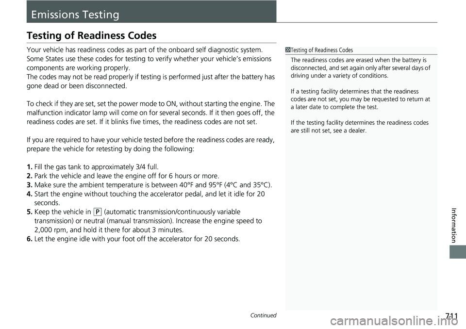 HONDA ACCORD SEDAN 2020 Owners Manual (in English) 711Continued
Information
Emissions Testing
Testing of Readiness Codes
Your vehicle has readiness codes as part of the onboard self diagnostic system.
Some States use these codes for testing to verify HONDA ACCORD SEDAN 2020 Owners Manual (in English) 711Continued
Information
Emissions Testing
Testing of Readiness Codes
Your vehicle has readiness codes as part of the onboard self diagnostic system.
Some States use these codes for testing to verify